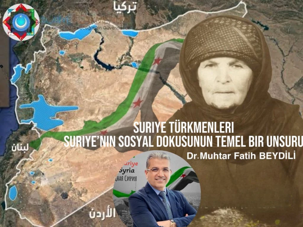 Dr.Muhtar Fatih BEYDİLİ Yazdı "Suriye Türkmenleri Suriye’nin Sosyal Dokusunun Temel Bir Unsuru"