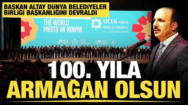 100. yıla armağan olsun... Başkan Altay Dünya Belediyeler Birliği Başkanlığını devraldı