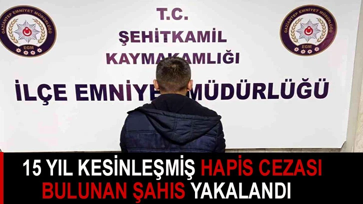 15 yıl kesinleşmiş hapis cezası bulunan şahıs yakalandı