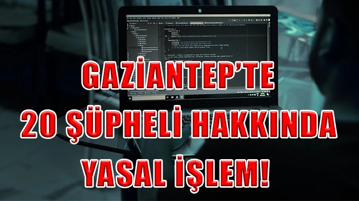 Gaziantep'te 20 şüpheli hakkında yasal işlem!