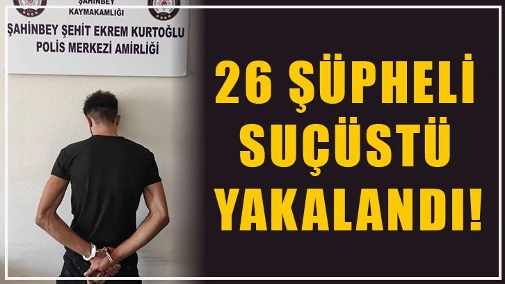 26 şüpheli suçüstü yakalandı!