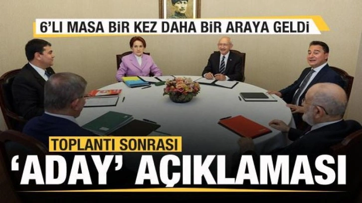 6’lı masa bir kez daha bir araya geldi! Toplantı sonrası aday açıklaması