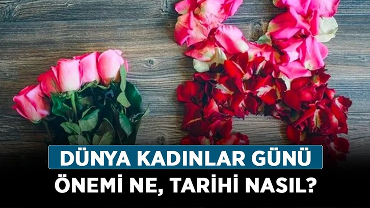 8 Mart Dünya Kadınlar Günü nedir? Dünya Kadınlar Günü nasıl ortaya çıktı? 8 Mart Dünya Kadınlar Günü anlamı ve önemi