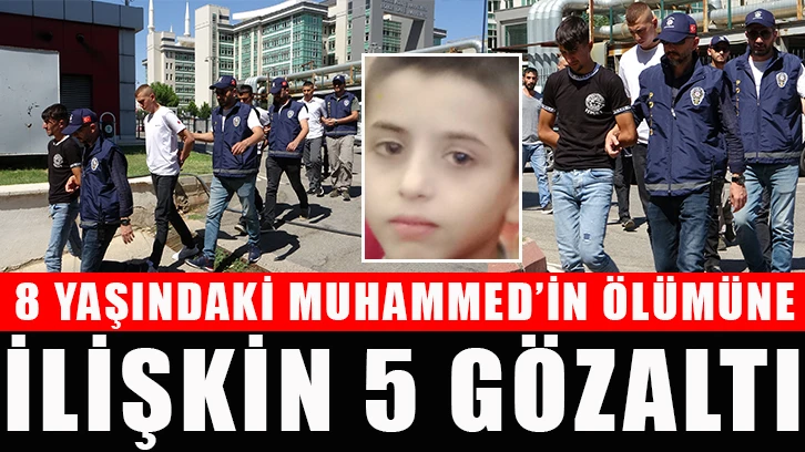 8 yaşındaki Muhammed’in ölümüne ilişkin 5 gözaltı