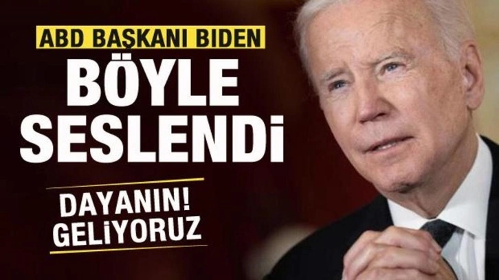 ABD Başkanı Biden böyle seslendi: Dayanın geliyoruz