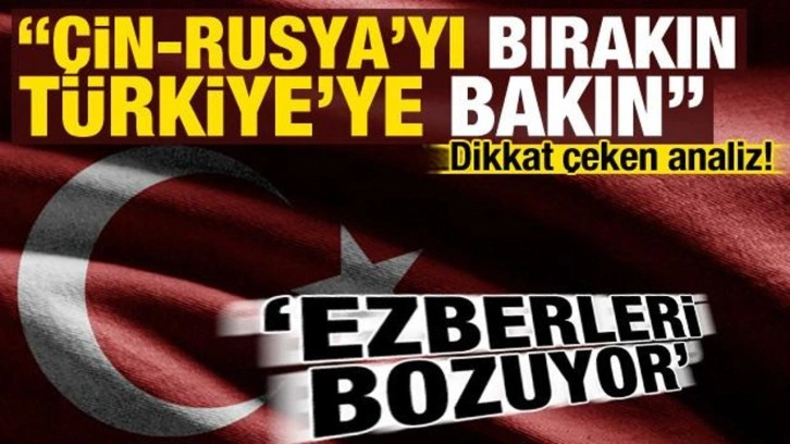 ABD'den dikkat çeken analiz: Çin-Rusya'yı bırakın Türkiye'ye bakın: Ezberleri bozuyor