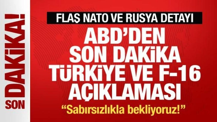 ABD'den son dakika Türkiye, F-16 ve NATO açıklaması: Sabırsızlıkla bekliyoruz!