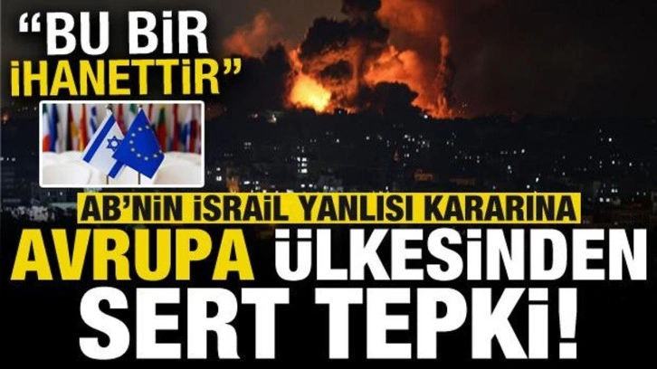 AB'nin 'İsrail' yanlısı kararına Avrupa ülkesinden flaş tepki: Bu bir ihanettir...