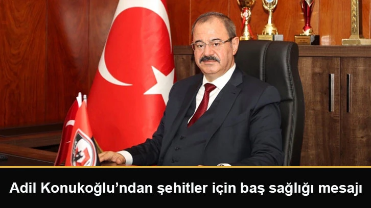 Adil Konukoğlu’ndan şehitler için baş sağlığı mesajı