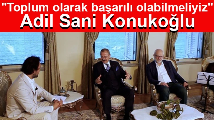 Adil Sani Konukoğlu: "Toplum olarak başarılı olabilmeliyiz"  