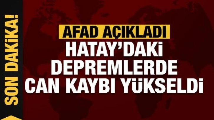 AFAD açıkladı: Hatay'daki depremlerde can kaybı yükseldi!