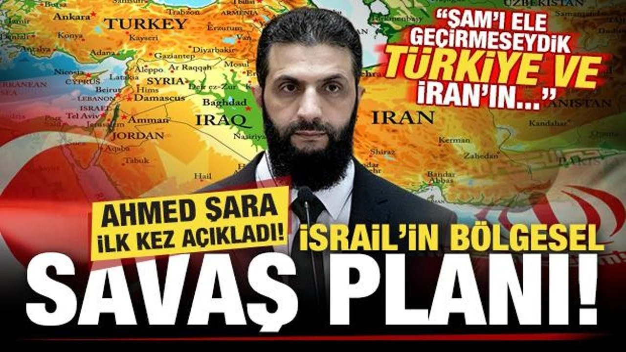 Ahmed Şara, İsrail'in bölgesel savaş planını ilk kez açıkladı: Türkiye ve İran'ın...