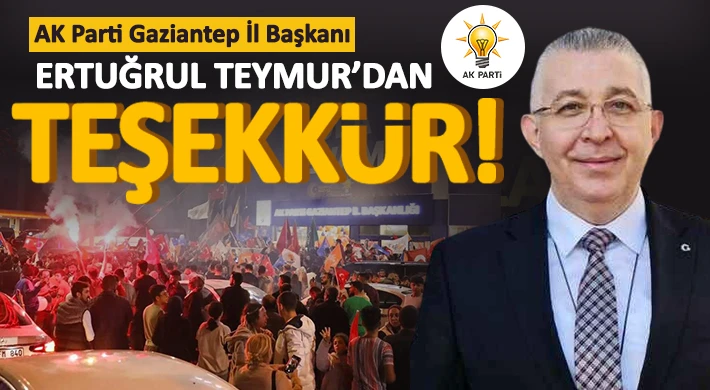 AK Parti Gaziantep İl Başkanı Ertuğrul Teymur’dan Teşekkür! 