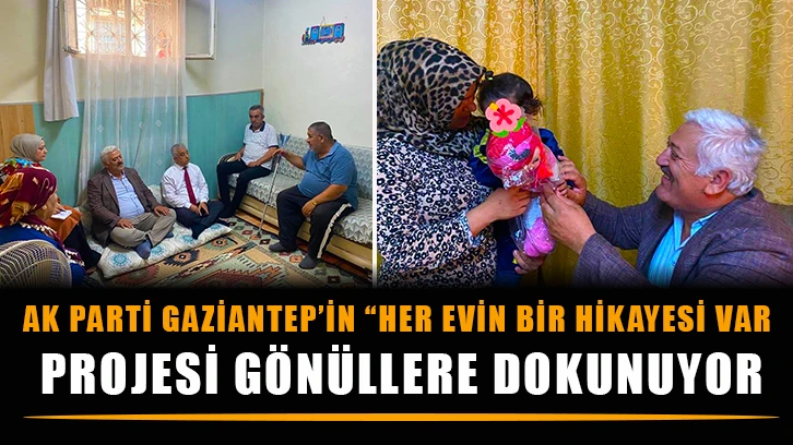 AK Parti Gaziantep’in “Her evin bir hikayesi var.” Projesi gönüllere dokunuyor.