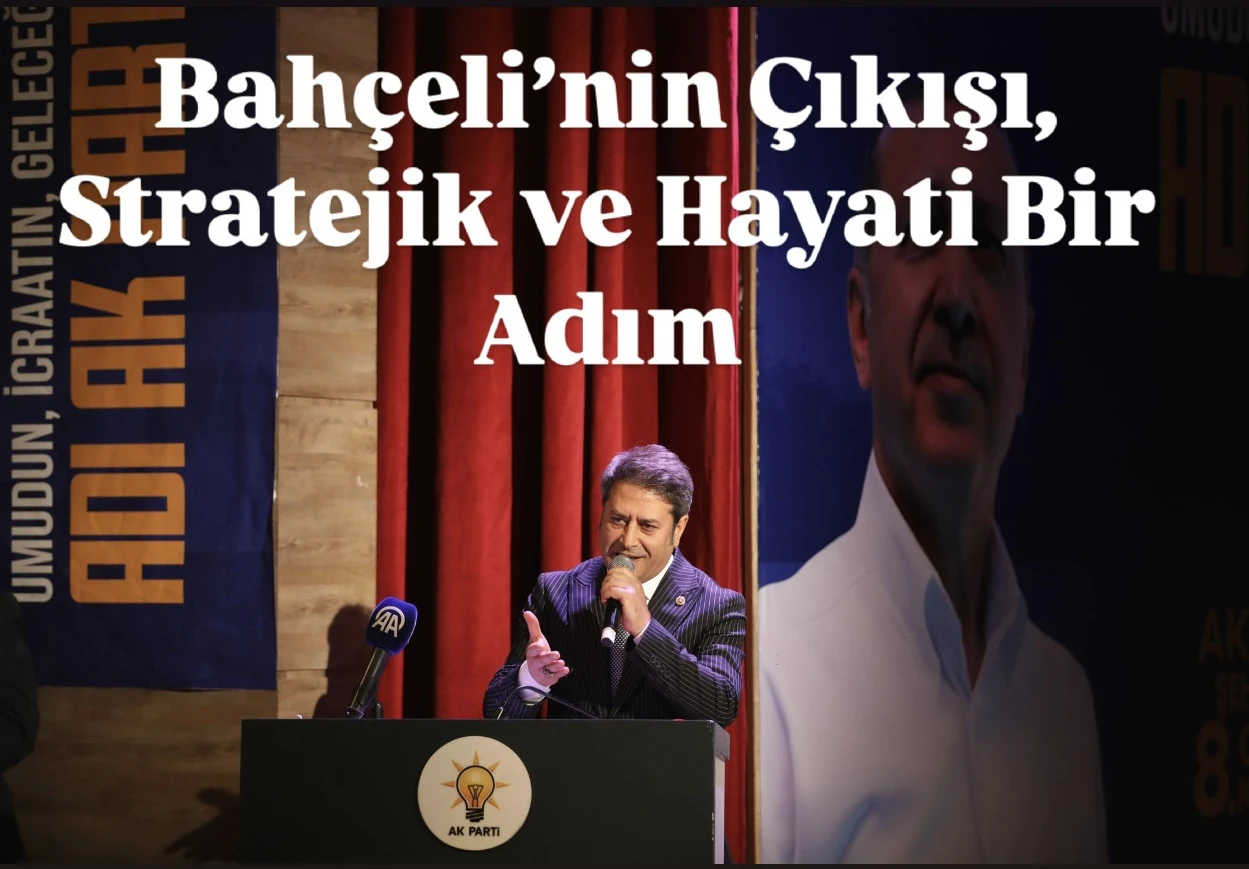 AK Parti Gaziantep Milletvekili Ali Şahin: “Bahçeli’nin Çıkışı, Stratejik ve Hayati Bir Adım”