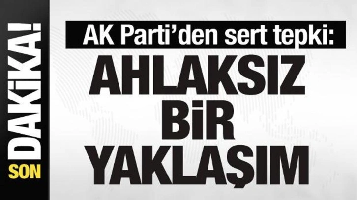 AK Parti'den çok sert tepki: Ahlaksız bir yaklaşım