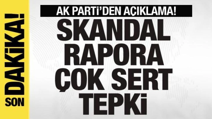 AK Parti'den skandal rapora çok sert tepki: Utanç verici