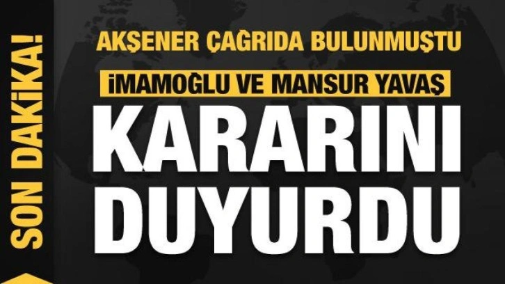 Akşener çağrı yapmıştı! İmamoğlu ve Mansur Yavaş kararını duyurdu!