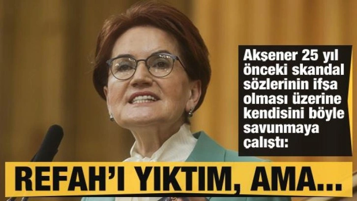 Akşener'den 25 sene önceki 'iktidar yıkma' sözlerine açıklama: Yıktım ama...