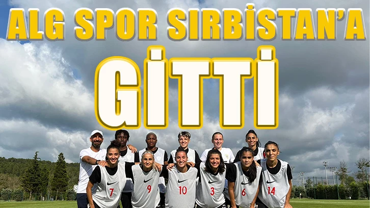 ALG Spor Sırbistan’a gitti