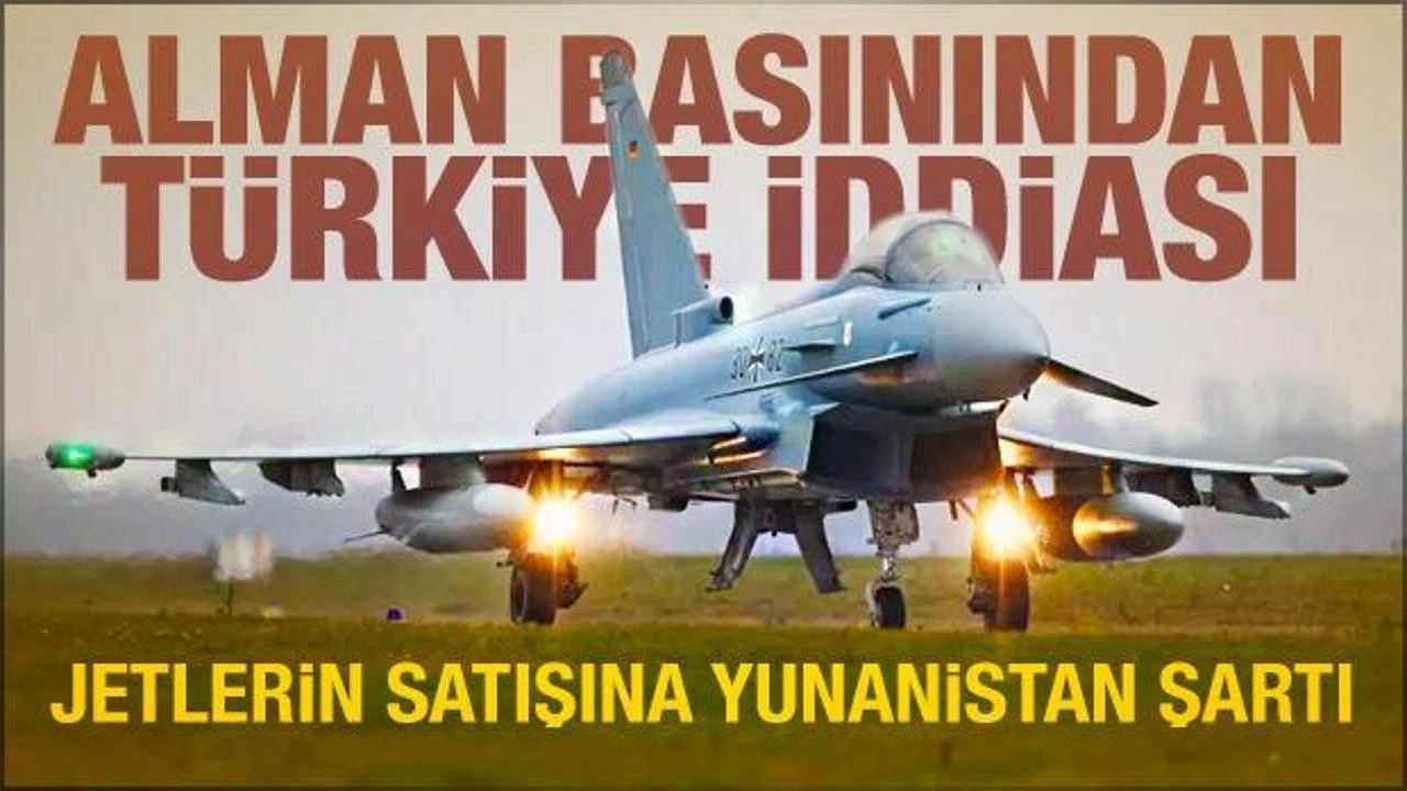 "Almanya, Türkiye'ye Eurofighter satışını Yunanistan şartına bağladı" iddiası