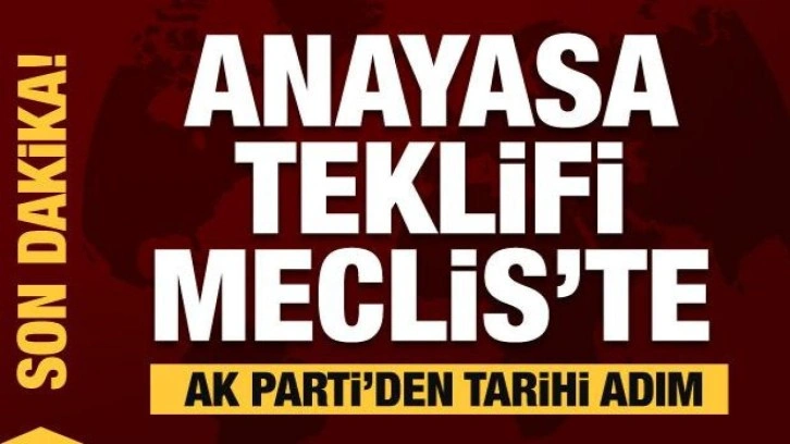 Anayasa değişikliği teklifi TBMM'de! AK Parti'den tarihi adım