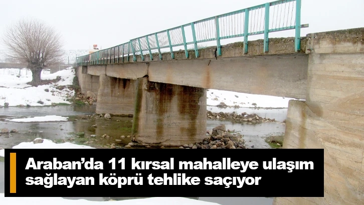 Araban’da 11 kırsal mahalleye ulaşım sağlayan köprü tehlike saçıyor