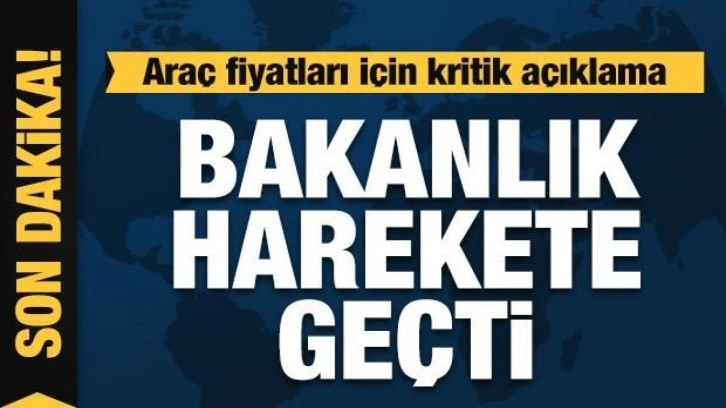 Araç fiyatları için kritik açıklama: Bakanlık harekete geçti