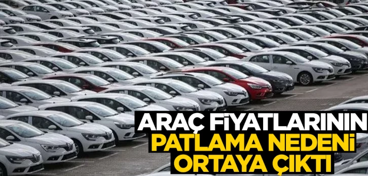 Araç fiyatlarının bu kadar patlamasının nedeni ortaya çıktı