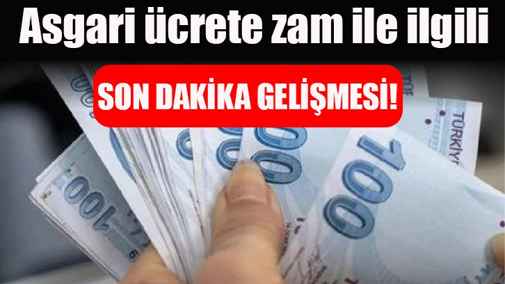 Asgari ücrete zam ile ilgili son dakika gelişmesi!