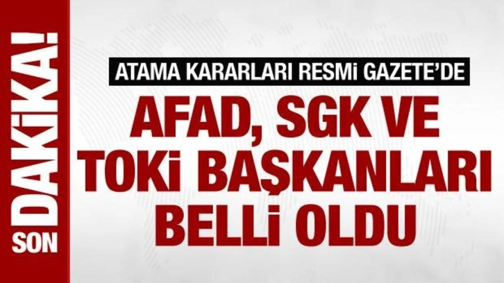 Atama kararları Resmi Gazete'de! AFAD, SGK ve TOKİ Başkanları belli oldu