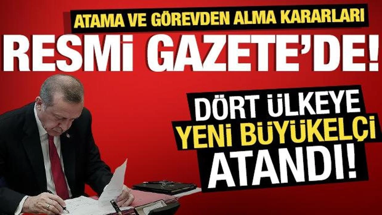 Atama ve görevden alma kararları Resmi Gazete'de! Dört ülkeye yeni büyükelçi atandı