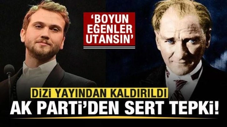 Atatürk dizisi yayından kaldırıldı! AK Parti'den tepki: Boyun eğenler utansın
