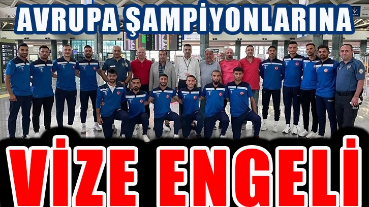 Avrupa Şampiyonlarına Vize Engeli