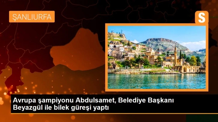 Avrupa şampiyonu Abdulsamet, Belediye Başkanı Beyazgül ile bilek güreşi yaptı