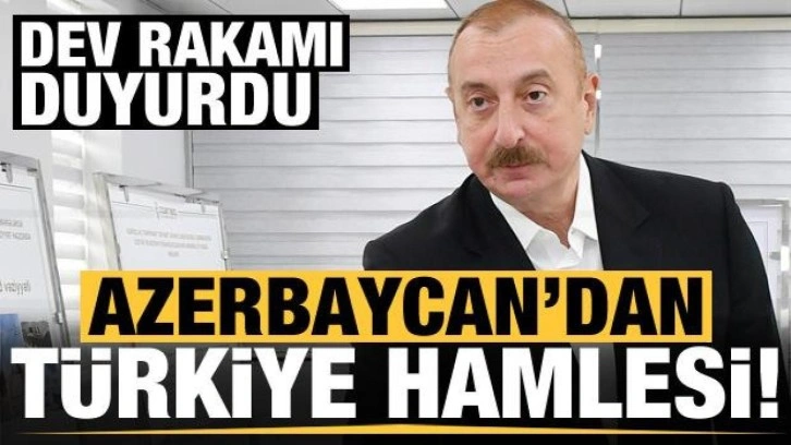 Azerbaycan'dan Türkiye hamlesi! Dev rakamı duyurdu...