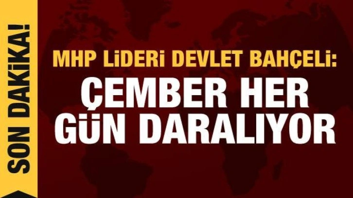 Bahçeli: Çember her gün daralıyor