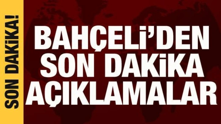 Bahçeli'den son dakika açıklamalar