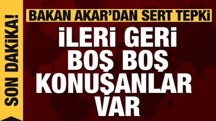 Bakan Akar: İleri geri boş boş konuşanlar var!