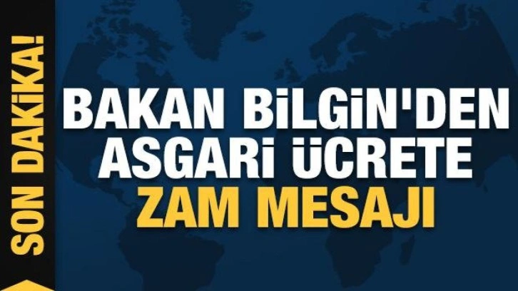 Bakan Bilgin'den asgari ücrete zam mesajı