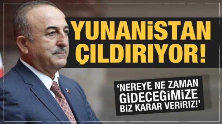 Bakan Çavuşoğlu'ndan Yunanistan'a tepki: Çıldırıyorlar