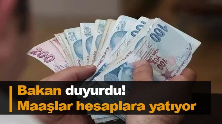 Bakan duyurdu! Maaşlar hesaplara yatıyor