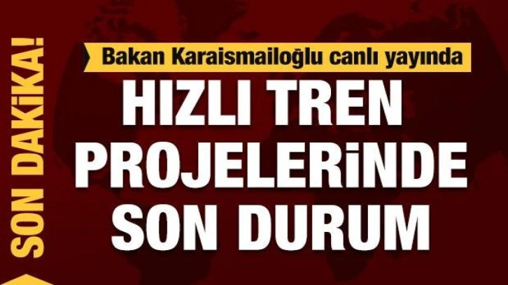 Bakan Karaismailoğlu, hızlı tren projeleri ile ilgili detay verdi