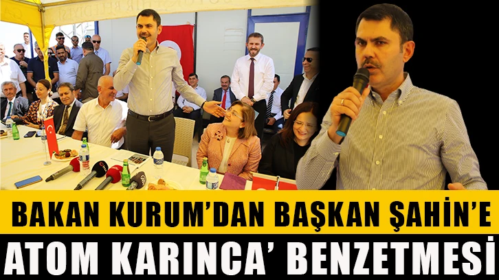 Bakan Kurum’dan Başkan Şahin’e ’Atom Karınca’ benzetmesi