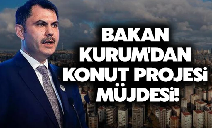 Bakan Kurum'dan konut projesi müjdesi