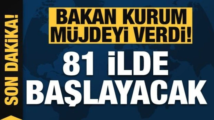 Bakan Kurum müjdeyi verdi! Gaziantep dahil 81 ilde başlayacak