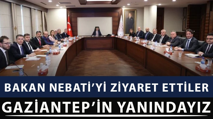 Bakan Nebati’yi ziyaret ettiler… ‘’Gaziantep’in yanındayız!’'