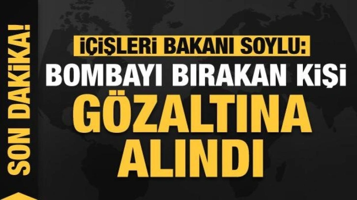 Bakan Soylu: Bombayı bırakan kişi gözaltına alındı