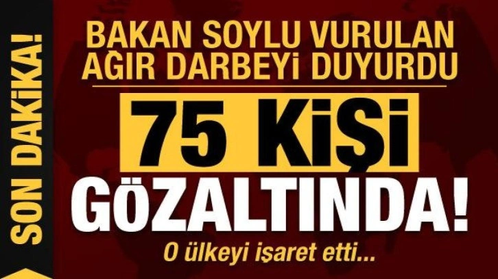 Bakan Soylu duyurdu: 'Kökünü kurutma' operasyonunda 75 kişi gözaltına alındı!