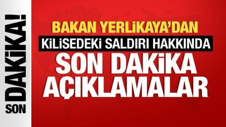 Bakan Yerlikaya: Kilise saldırısıyla ilgili 47 kişi gözaltında